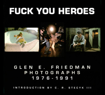 Fuck You Heroes + Fuck You Too: Glen E. Friedman – Skate and Annoy